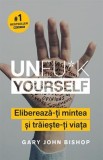 Unfu*k Yourself. Eliberează-ți mintea și trăiește-ți viața - Gary John Bishop