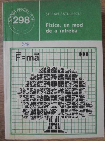 FIZICA, UN MOD DE A INTREBA-STEFAN FATULESCU-280950