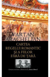 Cartea Regelui romantic si a fiilor fara de tara - Vartan Arachelian