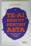 TE - AI NASCUT PENTRU ASTA , ASTROLOGIE PENTRU ACCEPTAREA DE SINE de CHANI NICHOLAS , 2023