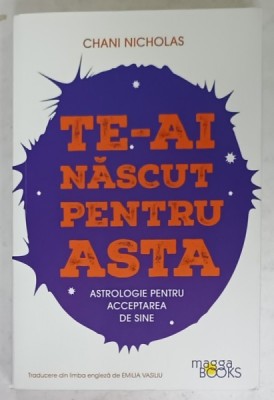 TE - AI NASCUT PENTRU ASTA , ASTROLOGIE PENTRU ACCEPTAREA DE SINE de CHANI NICHOLAS , 2023 foto
