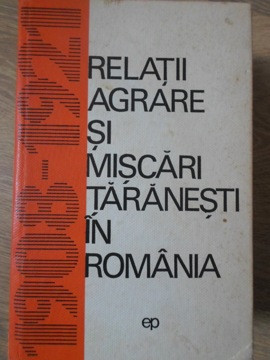 RELATII AGRARE SI MISCARI TARANESTI IN ROMANIA 1908-1921-VASILE LIVEANU, MIHAIL RUSENESCU SI COLAB. foto