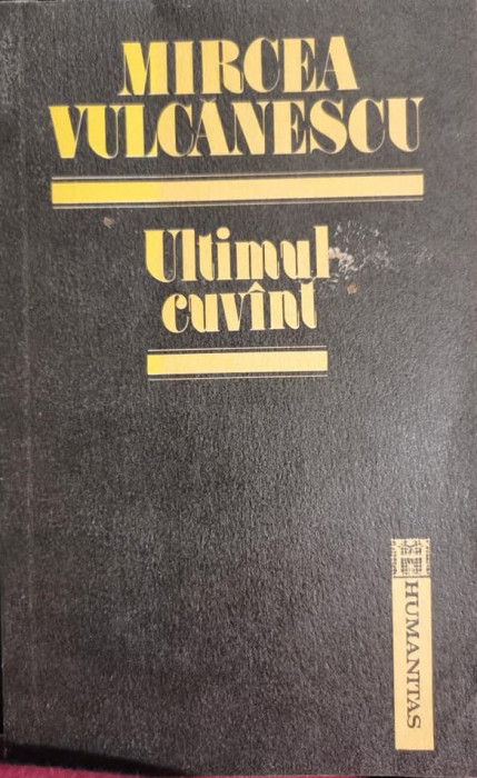 Ultimul cuvant cuvint - MIRCEA VULCANESCU Humanitas 1992