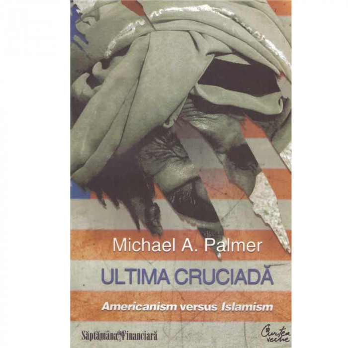 Michael A . Palmer - Ultima cruciada. Americanism versus Islamism - 108858
