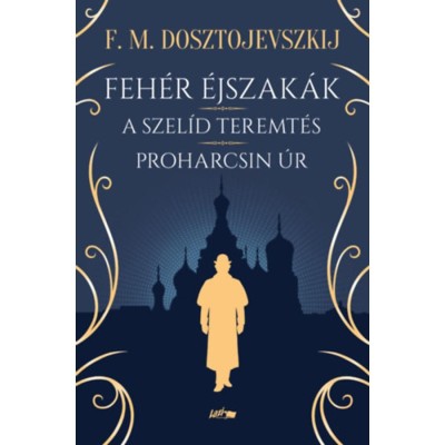 Feh&amp;eacute;r &amp;eacute;jszak&amp;aacute;k - A szel&amp;iacute;d teremt&amp;eacute;s - Proharcsin &amp;Uacute;r - Fjodor Mihajlovics Dosztojevszkij foto