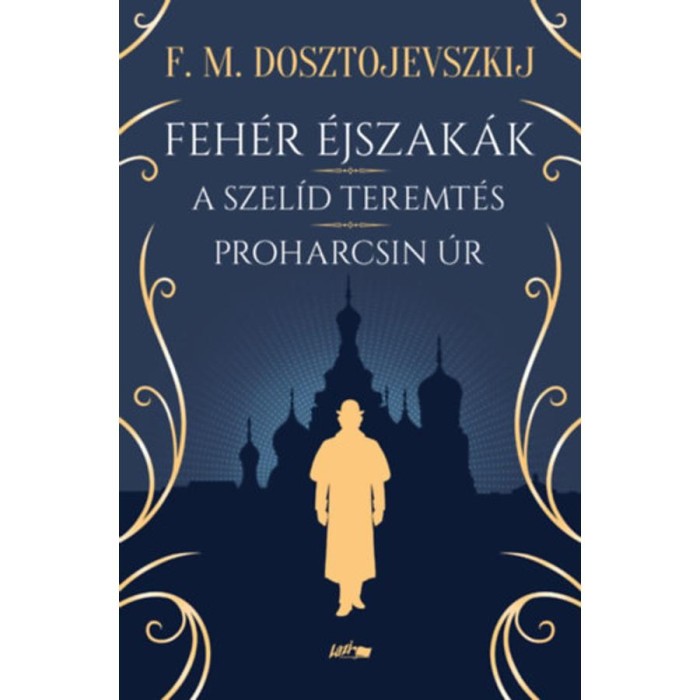 Feh&eacute;r &eacute;jszak&aacute;k - A szel&iacute;d teremt&eacute;s - Proharcsin &Uacute;r - Fjodor Mihajlovics Dosztojevszkij