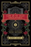 Cumpara ieftin Cum Sa Iti Ucizi Angajatorul, Rupert Holmes - Editura Nemira
