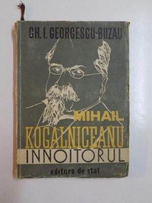 MIHAIL KOGALNICEANU ,INNOITORUL de GH. I. GEORGESCU BUZAU 1947 foto