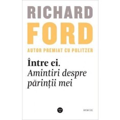 Intre ei. Amintiri despre parintii mei &ndash; Richard Ford