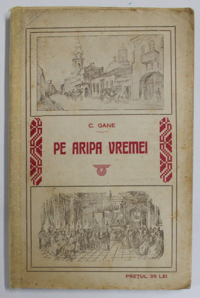 PE ARIPA VREMEI de C. GANE , 1923, COPERTA ORIGINALA BROSATA * COTOR INTARIT CU BANDA DE HARTIE