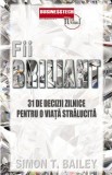 Fii briliant. 31 de decizii pentru o viata stralucita - Simon T. Bailey