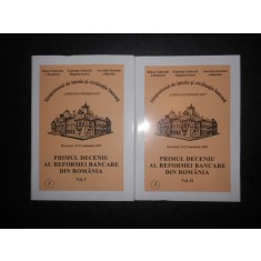 PRIMUL DECENIU AL REFORMEI BANCARE DIN ROMANIA 2 volume, editie cartonata