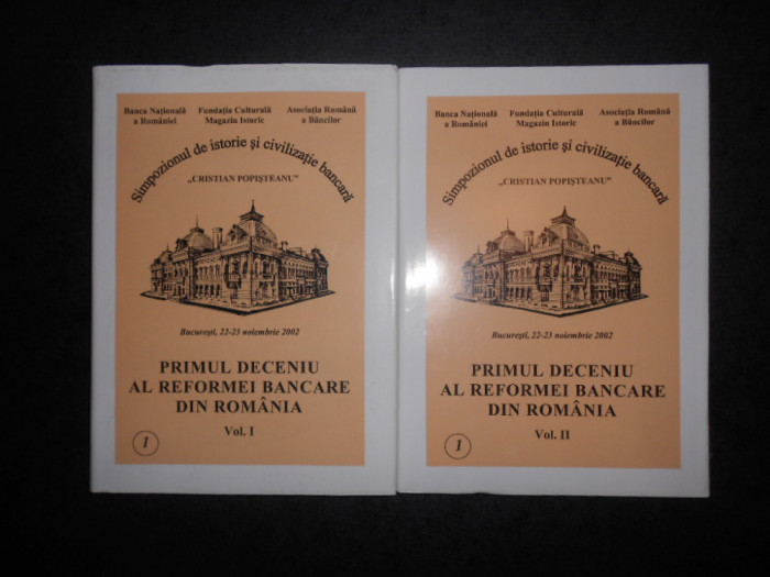 PRIMUL DECENIU AL REFORMEI BANCARE DIN ROMANIA 2 volume, editie cartonata
