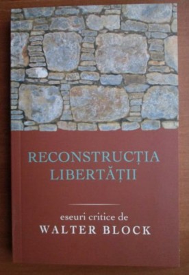 Reconstructia libertatii Eseuri critice / Walter Block foto