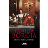 Familia Borgia. Crime, nepotism, corupție