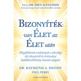 Bizony&iacute;t&eacute;k: van &eacute;let az &eacute;let ut&aacute;n - Megd&ouml;bbentő eredm&eacute;nyek a t&uacute;lvil&aacute;gi &eacute;let l&eacute;tez&eacute;s&eacute;ről &ouml;t &eacute;vtizednyi hal&aacute;lk&ouml;zeli&eacute;lm&eacute;ny-kutat&aacute;s alapj&aacute;n - Raymond A. M