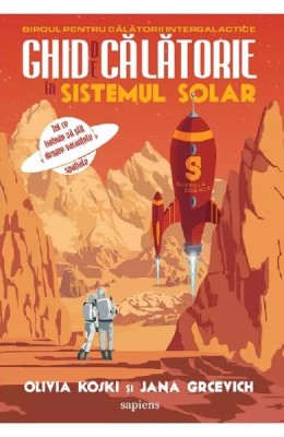 Ghid De Calatorie In Sistemul Solar, Olivia Koski, Jana Grcevich - Editura Art foto