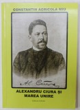 ALEXANDRU CIURA SI MAREA UNIRE de CONSTANTIN AGRICOLA MIU , 2018