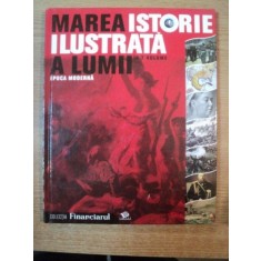 MAREA ISTORIE ILUSTRATA A LUMII , VOLUMUL 5 , EPOCA MODERNA