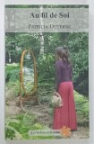 AU FIL DE SOI par PATRICIA DUTERNE , 2018 * TEXT IN LIMBA FRANCEZA , * PREZINTA INSEMNARI PE PAGINA DE GARDA