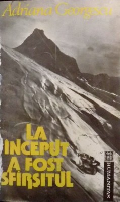 LA INCEPUT A FOST SFARSITUL de ADRIANA GEORGESCU , 1992 foto