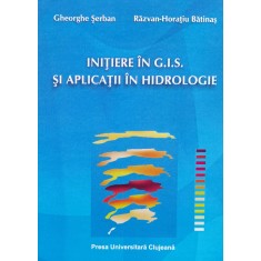 Initiere In G.i.s. Si Aplicatii In Hidrologie - Gheorghe Serban , A873