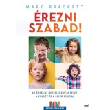 &Eacute;rezni szabad! - Az &eacute;rzelmi intellNemcia mint a j&oacute;ll&eacute;t &eacute;s a siker kulcsa - Marc Bracket