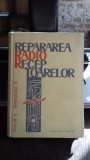 Repararea Radio Receptorarelor - Ciulin D., Editura Tehnica 1966, 460 Pagini, Carte Electronica Veche