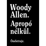 Aprop&oacute; n&eacute;lk&uuml;l - &Ouml;n&eacute;letrajz - Woody Allen