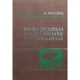 L. Buligescu - Bolile ficatului, cailor biliare si pancreasului, vol I (Editia: 1981)