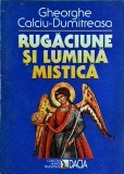 Gheorghe Calciu-Dumitreasa - Rugaciune si Lumina Mistica, Editura Dacia, 1998. Carte religioasa despre rezistenta anticomunista