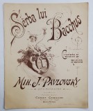 SERBA LUI BACCHUS , CUVINTE si MUSICA de MIH. J. PAVLOVSKI , INCEPUTUL SEC. XX , PARTITURA