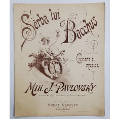 SERBA LUI BACCHUS , CUVINTE si MUSICA de MIH. J. PAVLOVSKI , INCEPUTUL SEC. XX , PARTITURA