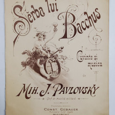 SERBA LUI BACCHUS , CUVINTE si MUSICA de MIH. J. PAVLOVSKI , INCEPUTUL SEC. XX , PARTITURA