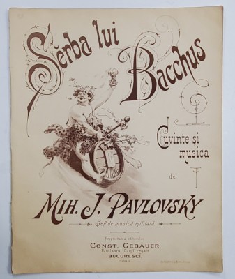 SERBA LUI BACCHUS , CUVINTE si MUSICA de MIH. J. PAVLOVSKI , INCEPUTUL SEC. XX , PARTITURA foto