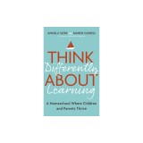 Think Differently about Learning: A Homeschool Where Children and Parents Thrive