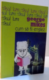 CUM SA FII ENGLEZ de GEORGE MIKES , 2005 *MINIMA UZURA