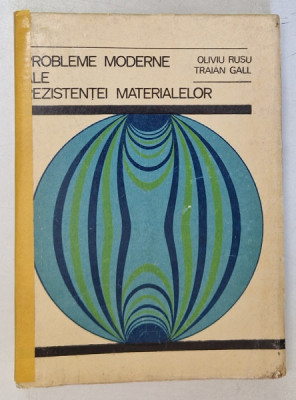 PROBLEME MODERNE ALE REZISTENTEI MATERIALELOR de OLIVIU RUSU si TRAIAN GALL , 1970 *COTOR REFACUT CU BANDA ADEZIVA foto