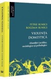 Violenta domestica. Abordari juridice, sociologice si psihologice - Petre Buneci, Bogdan Buneci