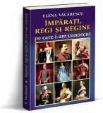 &Icirc;mpărați, regi și regine pe care i-am cunoscut - Paperback brosat - Elena Văcărescu - Orizonturi