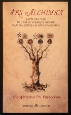 ARS ALCHIMICA &ndash; Theophrastus Ph Paracelsus 239 pag 7 TRATATE despre NATURA, STIINTA si ARTA SPAGYRICA Alchimie Ezoterism 2013 HERALD Stare ca noua