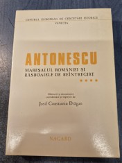 Antonescu maresalul Romaniei si rasboaiele de reintregire volumul 4 Iosif Constantin Dragan
