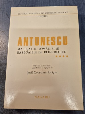 Antonescu maresalul Romaniei si rasboaiele de reintregire volumul 4 Iosif Constantin Dragan foto