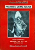 Joana Damaskin - Pasiuni si crime regale. Viata aventuroasa a Regelui Carol al