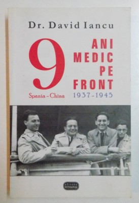 NOUA ANI MEDIC PE FRONT 1937 - 1945 MEMORII SPANIA - CHINA de DAVID IANCU , 2008 foto