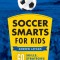 Soccer Smarts for Kids: 60 Skills, Strategies, and Secrets