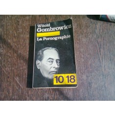 LA PORNOGRAPHIE - WITOLD GOMBROWICZ (CARTE IN LIMBA FRANCEZA)