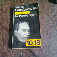 LA PORNOGRAPHIE - WITOLD GOMBROWICZ (CARTE IN LIMBA FRANCEZA)