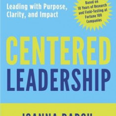 Centered Leadership: Leading with Purpose, Clarity, and Impact