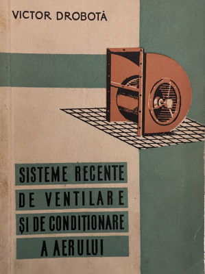 SISTEME RECENTE DE VENTILARE SI DE CONDITIONARE A AERULUI de VICTOR DROBOTA foto